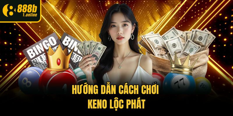 Hướng dẫn cách chơi Keno lộc phát