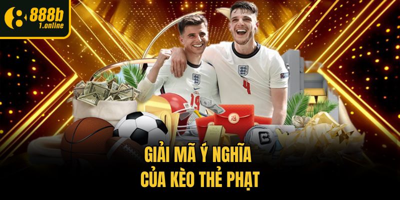 Giải mã ý nghĩa của kèo thẻ phạt