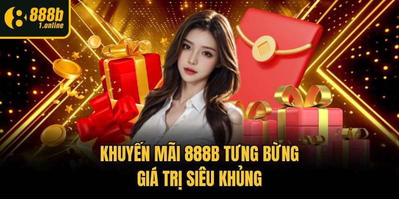 Khuyến mãi 888b tưng bừng, giá trị siêu khủng