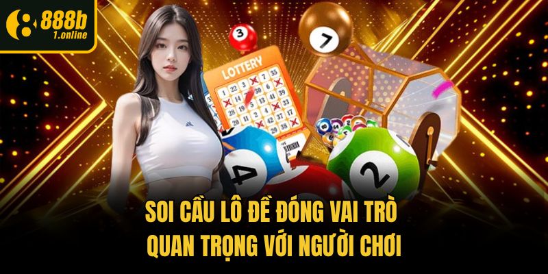 Soi cầu lô đề đóng vai trò quan trọng với người chơi