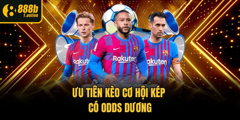 Ưu tiên kèo cơ hội kép có odds dương